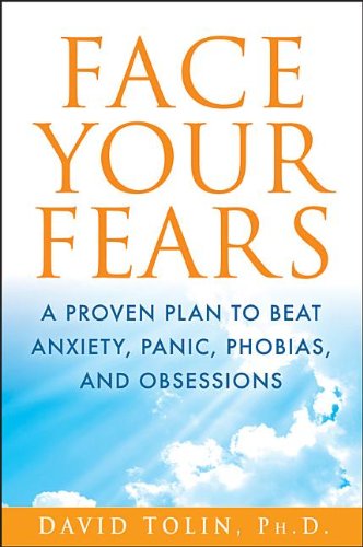 Face Your Fears - A Proven Plan to Beat Anxiety, Panic, Phobias, and Obsessions