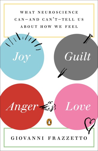 Joy, guilt, anger, love - what neuroscience can--and can't--tell us about how we feel