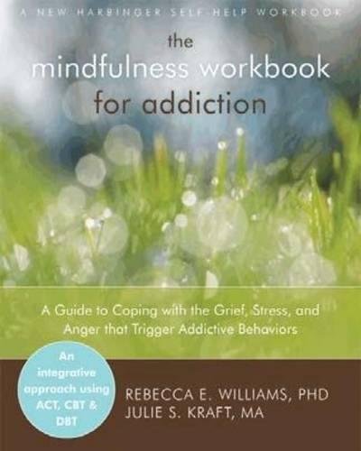 The Mindfulness Workbook for Addiction - A Guide to Coping with the Grief, Stress and Anger