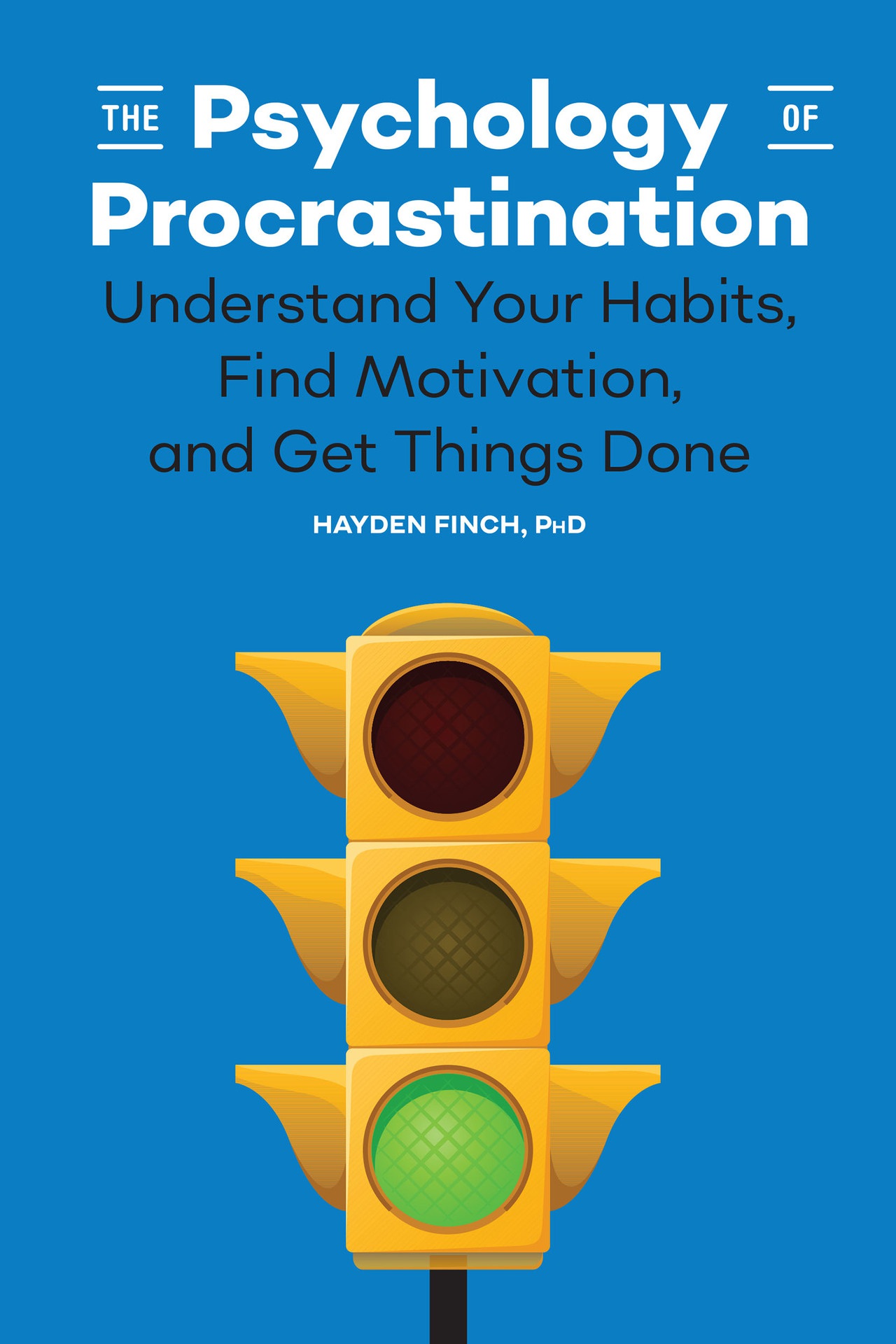 The Psychology of Procrastination_ Understand Your Habits, Find Motivation, and Get Things Done